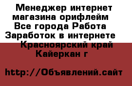 Менеджер интернет-магазина орифлейм - Все города Работа » Заработок в интернете   . Красноярский край,Кайеркан г.